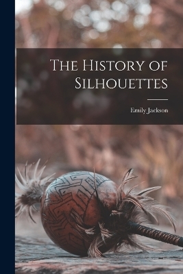 The History of Silhouettes - Emily Jackson