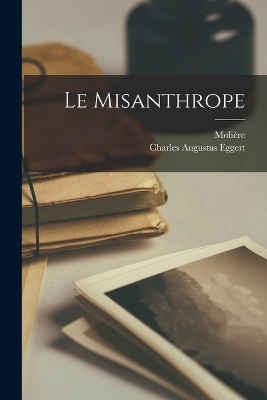 Le Misanthrope -  Molière, Charles Augustus Eggert