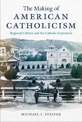 The Making of American Catholicism - Michael J. Pfeifer
