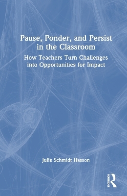 Pause, Ponder, and Persist in the Classroom - Julie Schmidt Hasson