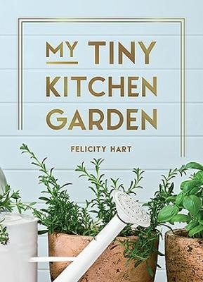 My Tiny Kitchen Garden - Felicity Hart