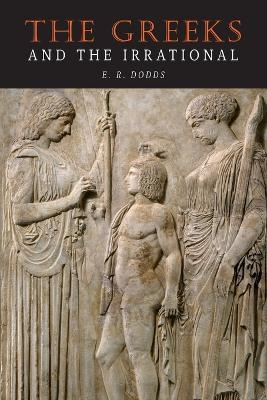 The Greeks and the Irrational - E R Dodds