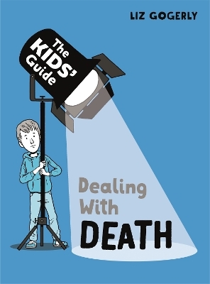 The Kids' Guide: Dealing with Death - Liz Gogerly