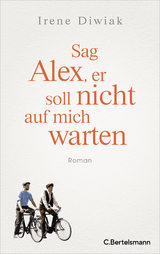 Sag Alex, er soll nicht auf mich warten - Irene Diwiak