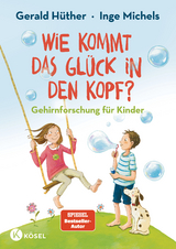 Wie kommt das Glück in den Kopf? - Gerald Hüther, Inge Michels