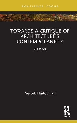 Towards a Critique of Architecture’s Contemporaneity - Gevork Hartoonian
