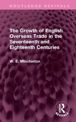 The Growth of English Overseas Trade in the Seventeenth and Eighteenth Centuries - W. E. Minchinton