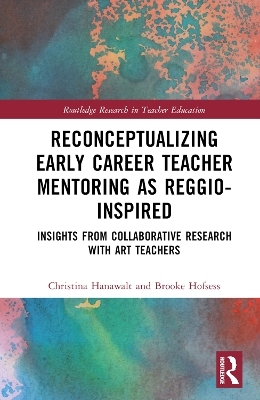 Reconceptualizing Early Career Teacher Mentoring as Reggio-Inspired - Christina Hanawalt, Brooke Hofsess