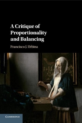 A Critique of Proportionality and Balancing - Francisco J. Urbina