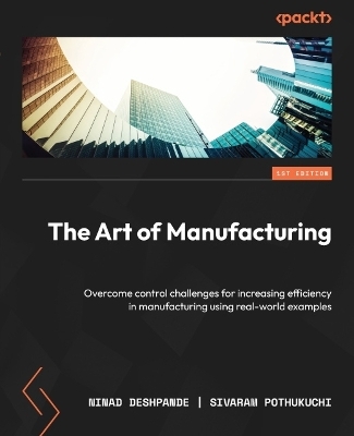 The Art of Manufacturing - Ninad Deshpande, Sivaram Pothukuchi