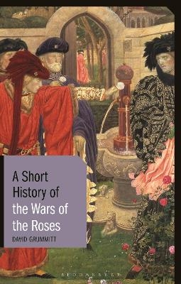 A Short History of the Wars of the Roses - David Grummitt