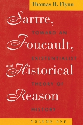 Sartre, Foucault, and Historical Reason, Volume One - Thomas R. Flynn