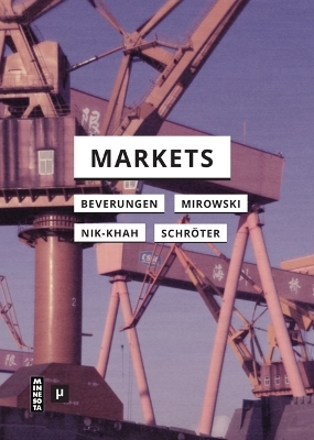 Markets - Armin Beverungen, Philip Mirowski, Edward Nik-Khah, Jens Schröter