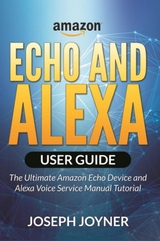 Amazon Echo and Alexa User Guide : The Ultimate Amazon Echo Device and Alexa Voice Service Manual Tutorial -  Joseph Joyner