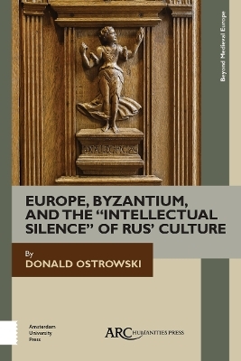 Europe, Byzantium, and the "Intellectual Silence" of Rus' Culture - Donald Ostrowski