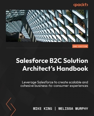 Salesforce B2C Solution Architect's Handbook - Mike King, Melissa Murphy