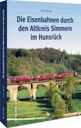 Die Eisenbahnen durch den Altkreis Simmern im Hunsrück - Dunger, Hans