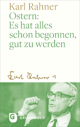 Ostern: Es hat alles schon begonnen, gut zu werden - Karl Rahner