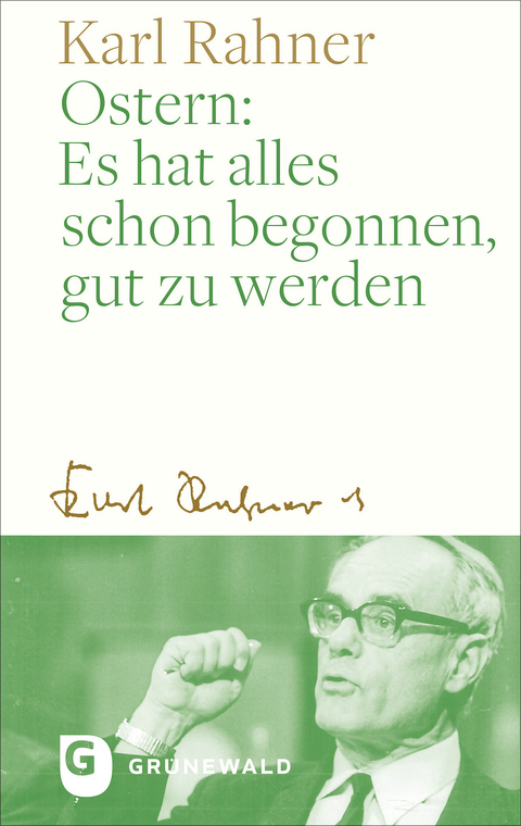 Ostern: Es hat alles schon begonnen, gut zu werden - Karl Rahner