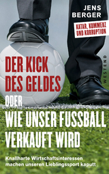 Der Kick des Geldes oder wie unser Fußball verkauft wird - Jens Berger