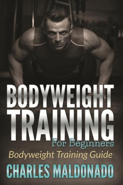 Bodyweight Training For Beginners - Charles Maldonado