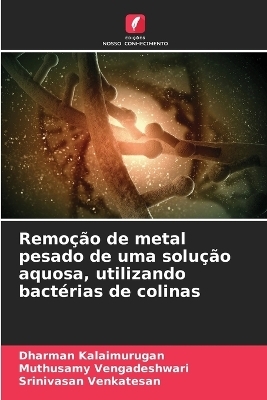 Remoção de metal pesado de uma solução aquosa, utilizando bactérias de colinas - Dharman Kalaimurugan, Muthusamy Vengadeshwari, Srinivasan Venkatesan