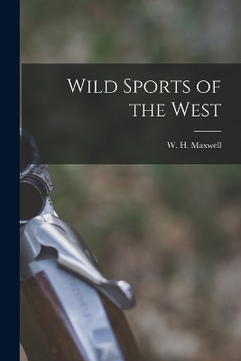 Wild Sports of the West - W H Maxwell