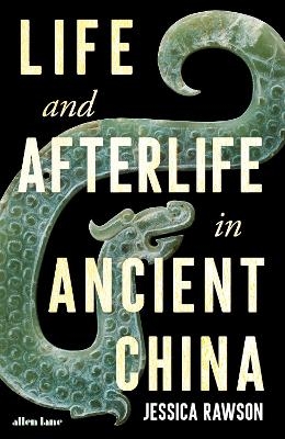 Life and Afterlife in Ancient China - Jessica Rawson