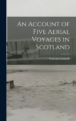 An Account of Five Aerial Voyages in Scotland - Vincenzo Lunardi