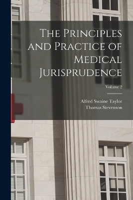 The Principles and Practice of Medical Jurisprudence; Volume 2 - Thomas Stevenson, Alfred Swaine Taylor