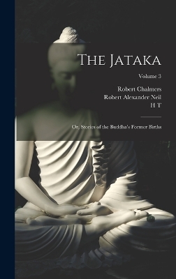 The Jataka; or, Stories of the Buddha's Former Births; Volume 3 - Robert Chalmers, Robert Alexander Neil, W H D 1863-1950 Rouse