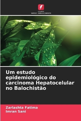 Um estudo epidemiológico do carcinoma Hepatocelular no Balochistão - Zarlashta Fatima, Imran Sani