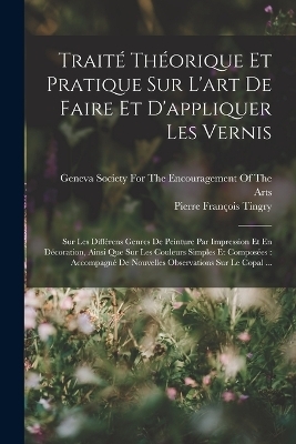 Traité Théorique Et Pratique Sur L'art De Faire Et D'appliquer Les Vernis - Pierre François Tingry