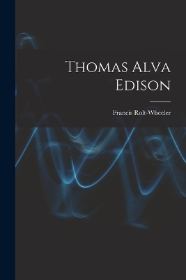 Thomas Alva Edison - Francis Rolt-Wheeler