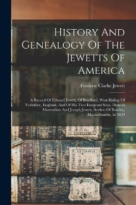 History And Genealogy Of The Jewetts Of America - Frederic Clarke Jewett