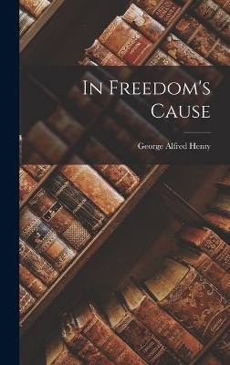 In Freedom's Cause - George Alfred Henty