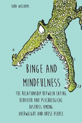 Binge and Mindfulness The Relationship Between Eating Behavior and Psychological Distress among Overweight and Obese People - Sara Williams