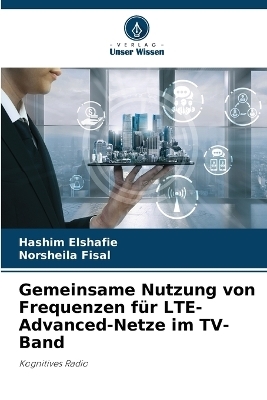 Gemeinsame Nutzung von Frequenzen für LTE-Advanced-Netze im TV-Band - Hashim Elshafie, Norsheila Fisal
