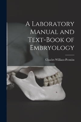 A Laboratory Manual and Text-book of Embryology - Charles William Prentiss