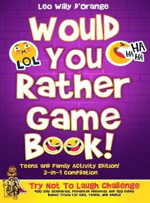 Would You Rather Game Book Teens & Family Activity Edition! - Leo Willy D'Orange