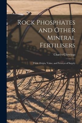 Rock Phosphates and Other Mineral Fertilisers - Charles Chewings