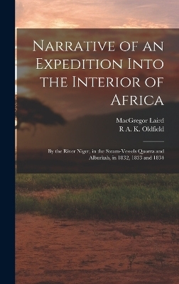 Narrative of an Expedition Into the Interior of Africa - MacGregor Laird, R A K Oldfield