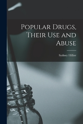 Popular Drugs, Their Use and Abuse - Sydney Hillier