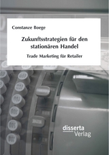 Zukunftsstrategien für den stationären Handel: Trade Marketing für Retailer - Constanze Boege