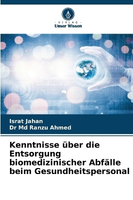 Kenntnisse über die Entsorgung biomedizinischer Abfälle beim Gesundheitspersonal - Israt Jahan, Dr Ranzu Ahmed