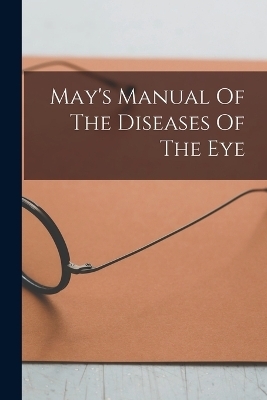 May's Manual Of The Diseases Of The Eye -  Anonymous