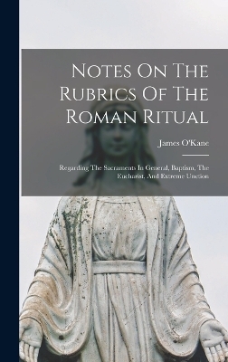 Notes On The Rubrics Of The Roman Ritual - James O'Kane