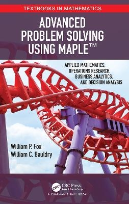 Advanced Problem Solving Using Maple - William P Fox, William Bauldry