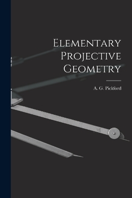 Elementary Projective Geometry - A G Pickford