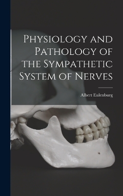 Physiology and Pathology of the Sympathetic System of Nerves - Albert Eulenburg